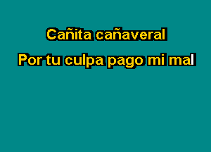 Camta cafmaveral

Por tu culpa pago mi mal