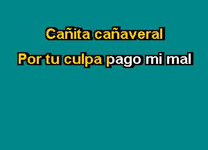 Camta cafmaveral

Por tu culpa pago mi mal