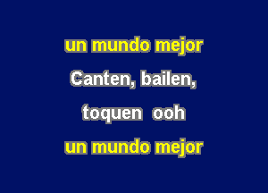 unlnundornQOr
Canten, bailen,

toquen ooh

untnundorndor