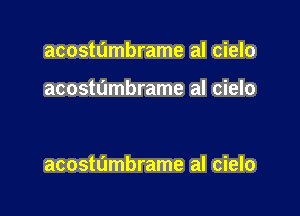 acostumbrame al cielo

acostumbrame al cielo

acostdmbrame al cielo