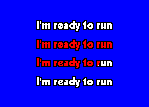 I'm ready to run

I'm ready to run