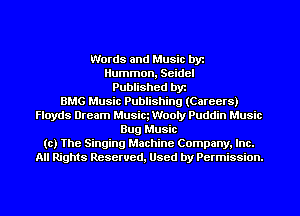 Words and Music by
Hummon, Seidel
Published by
BMG Music Publishing (Careers)
Floyds Dream Musiq Woon Puddin Music
Bug Music
to) The Singing Machine Company, Inc.
All Rights Reserved, Used by Permission.