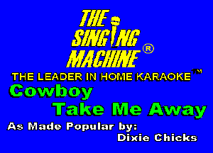 1111r n
5113611116

11166111116

THE LEADER IN HOME KARAOKE H

Cowboy
Take Me Away

As Made Popular hm
Dixie Chicks
