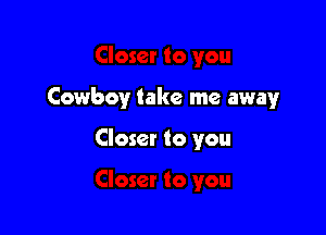 Cowboy take me away

Closet to you