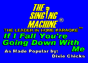 fill a
.S'IME'WG'

Mlgfll'llan

THE LEADER IN HOME KARAOKE 

H I Fall You' re
Going Down With

As Made Popular bw M9
Dixie Chicks