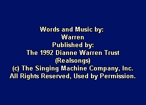 Words and Music byi
Warren
Published byi
The 1992 Dianne Warren Trust
(Realsongs)
(c) The Singing Machine Company, Inc.
All Rights Reserved, Used by Permission.