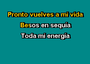 Pronto vuelves a mi Vida

Besos en sequia

Toda mi energia