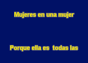 Mujeres en una mujer

Porque ella es todas las