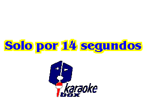 Solo por 14 segundos

L35

karaoke

'bax