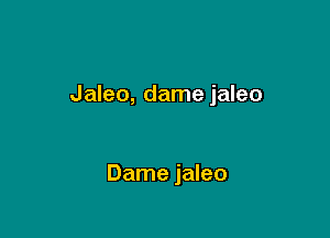 Jaleo, dame jaleo

Dame jaleo