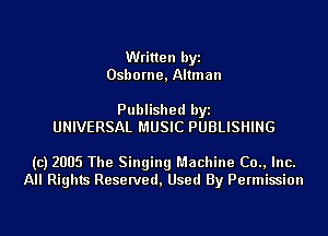 Written byi
Osborne, Altman

Published byi
UNIVERSAL MUSIC PUBLISHING

(c) 2005 The Singing Machine (30., Inc.
All Rights Reserved, Used By Permission