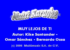 MUY LEJOS DE TI

Anion Kike Suniunder -
Omar sanchez - Bernardo 0880

(c) 2006 Multinlusic SA. de C.V.