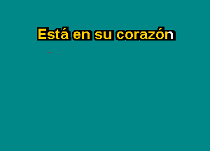 Esta en su corazdn
