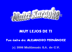 MUY LEJOS DE TI

Fue unto det ALEJANDRO FERNMDEZ

(c) 2006 Multinlusic SA. de C.V.