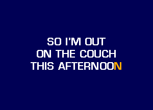 50 FM OUT
ON THE COUCH

THIS AFTERNOON