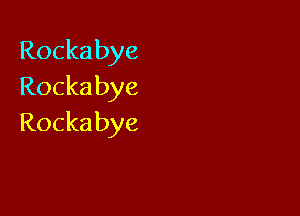 Rockabye
Rockabye

Rockabye