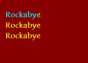 Rockabye
Rockabye

Rockabye