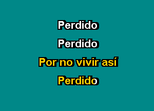 Perdido
Perdido

For no vivir asi
Perdido