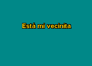 Que bonita, que bonita

Esta mi vecinita