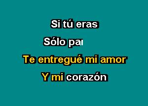 Ie yo si te ame'a

Y te demostm

Te entregufa mi amor

Y mi corazdn
