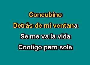 Concubino
Detras de mi ventana

Se me va la Vida

Contigo pero sola