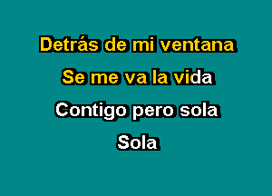 Detras de mi ventana

Se me va la Vida

Contigo pero sola

Sola