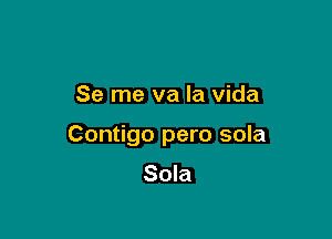 Se me va la Vida

Contigo pero sola

Sola