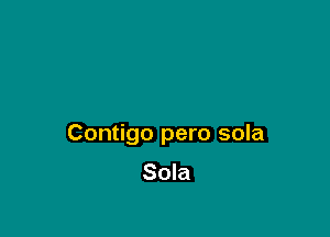 Contigo pero sola

Sola