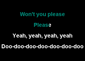 Won't you please

Please

Yeah, yeah, yeah, yeah

Doo-doo-doo-doo-doo-doo-doo