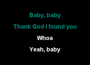 Baby, baby

Thank God I found you

Whoa
Yeah,baby