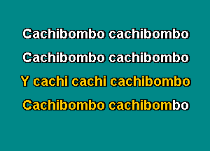 Cachibombo cachibombo
Cachibombo cachibombo
Y cachi cachi cachibombo

Cachibombo cachibombo