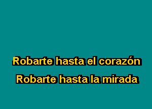 Robarte hasta el corazc'm

Robarte hasta la mirada