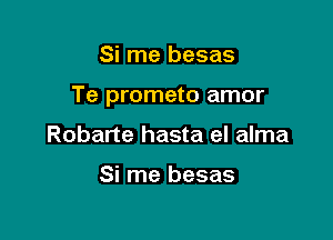 Si me besas

Te prometo amor

Robarte hasta el alma

Si rne besas