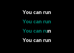 You can run

You can run

You can run

You can run