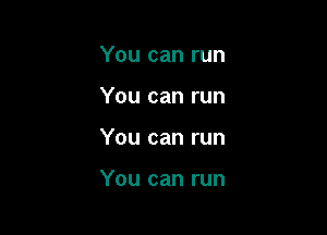 You can run

You can run

You can run

You can run