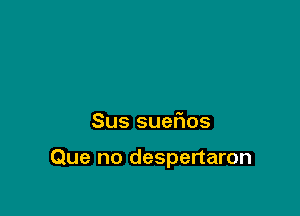 Sus suer103

Que no despertaron