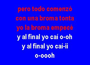 y al final yo cai o-oh
y al final yo cai-ii
o-oooh