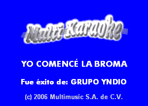 s ' I .

YO COMENCE LA BROMA

Fue iaxito dun GRUPO YNDIO

(c) 2006 Mullimusic SA. de CV.