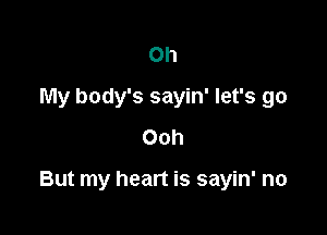 Oh
My body's sayin' let's go
Ooh

But my heart is sayin' no