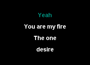 Yeah

You are my fire

Theone

deske