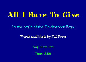 All I Have To Give

In the style of the Backstreet Boys

Words and Music by Full Fomc

KCYE Bbm-Bm
Timci 350