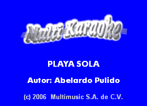 s ' I .

PLAYA SOLA

Autorz Abelardo Pulido

(c) 2008 Mullimusic SA. de CV.