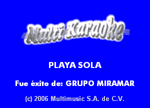 PLAYA SOLA

Fue bzdlo dun GRUPO MIRAMAR

(c) 2006 Mullimusic 5.11. de CM.