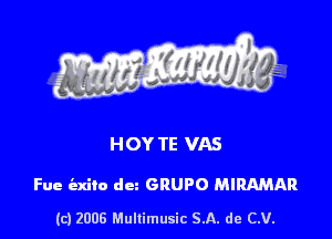 HOY TE VAS

Fue bzdlo dun GRUPO MIRAMAR

(c) 2006 Mullimusic 5.11. de CM.