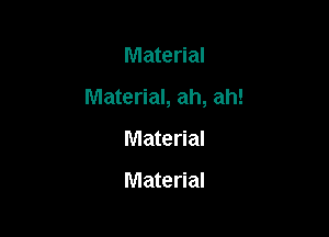 Material

Material, ah, ah!

Material

Material