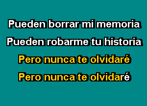 Pueden borrar mi memoria
Pueden robarme tu historia
Pero nunca te olvidargz

Pero nunca te olvidargz