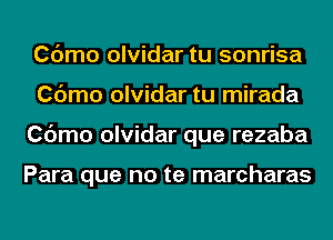 Cdmo olvidar tu sonrisa
Cdmo olvidar tu mirada
Cdmo olvidar que rezaba

Para que no te marcharas