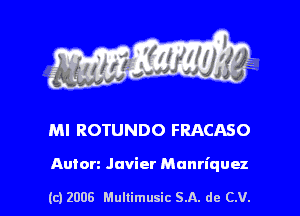 s ' I .

Ml ROTUNDO FRACASO

Anton Javier Munrl'quez

(c) 2008 Mullimusic SA. de CV.
