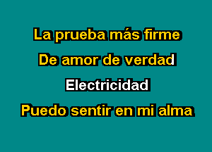 La prueba mrEts 'r'lrme

De amor de verdad
Electricidad

Puedo sentir en mi alma