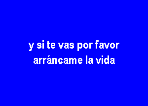 y si te vas por favor

arrancame la Vida